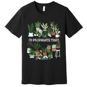 ID Propagate That Plant Lover Gardener Garden Gardening Premium T-Shirt