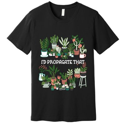 ID Propagate That Plant Lover Gardener Garden Gardening Premium T-Shirt