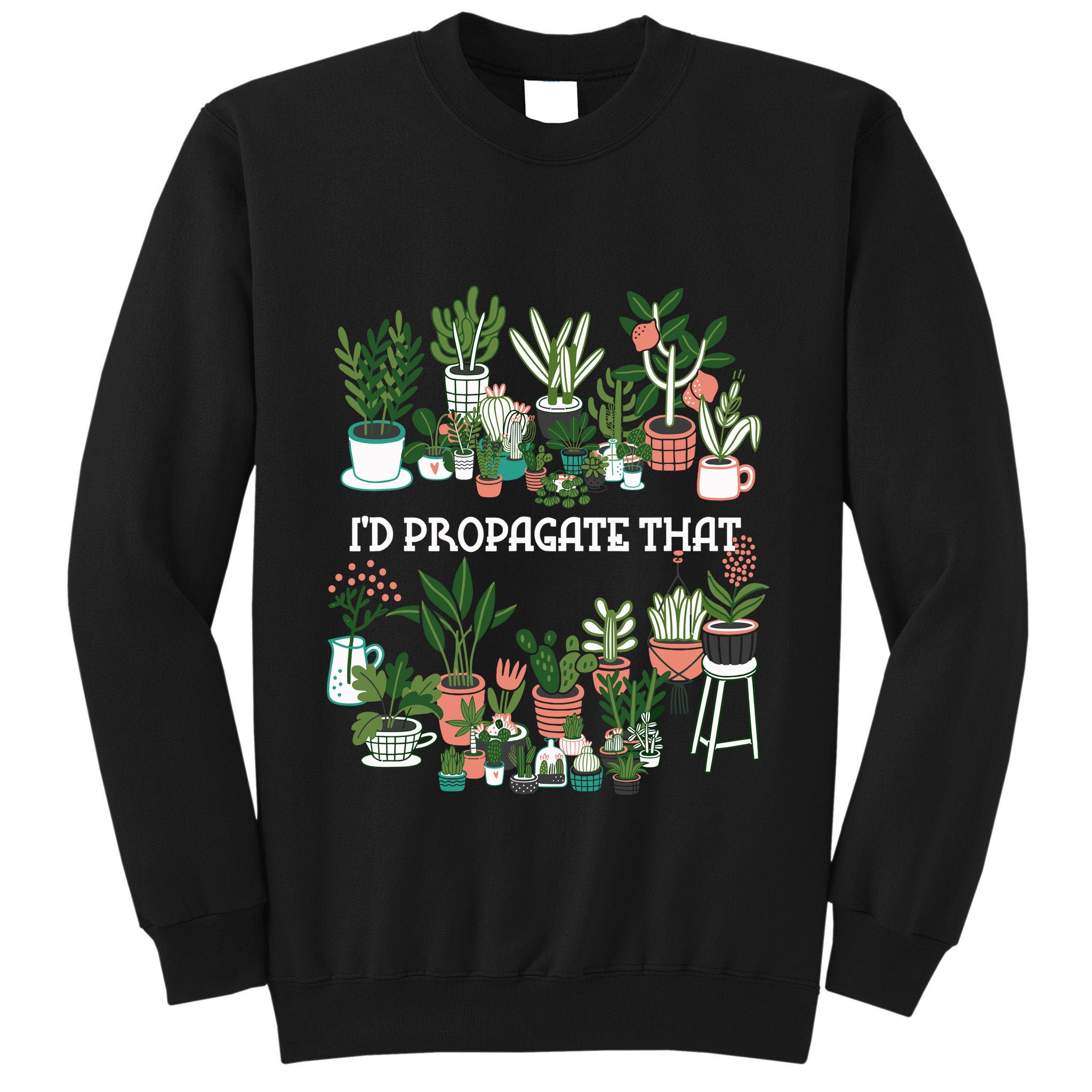 ID Propagate That Plant Lover Gardener Garden Gardening Tall Sweatshirt