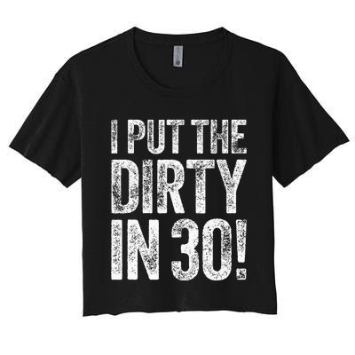 I Put The Dirty In Thirty 30th Birthday Women's Crop Top Tee