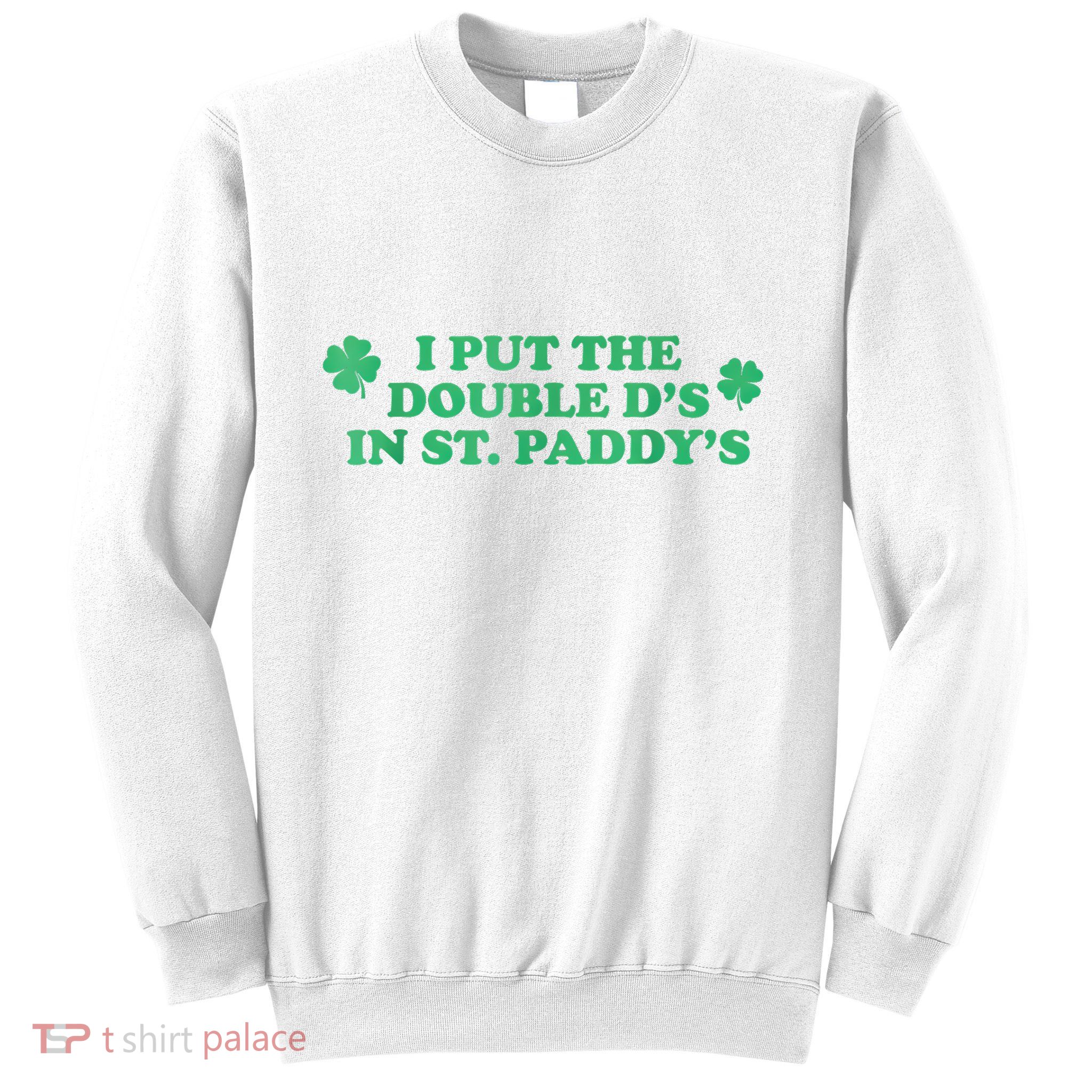 I Put The Double DS In St. PaddyS Day St Patricks Day Sweatshirt