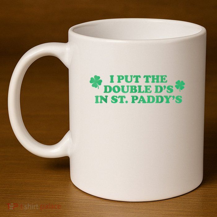 I Put The Double DS In St. PaddyS Day St Patricks Day 11oz C Handle Ceramic Mug