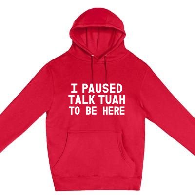 I Paused Talk Tuah To Be Here Funny Sarcastic Saying Premium Pullover Hoodie