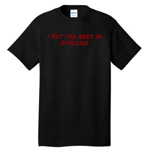 I Put The Sexy In Dyslexia Tall T-Shirt