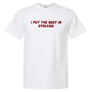 I Put The Sexy In Dyslexia Garment-Dyed Heavyweight T-Shirt