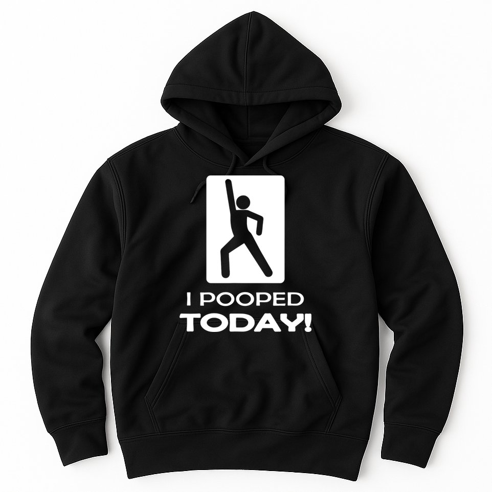 I Pooped Today Hoodie