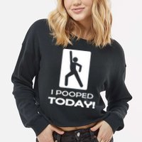 I Pooped Today Cropped Pullover Crew