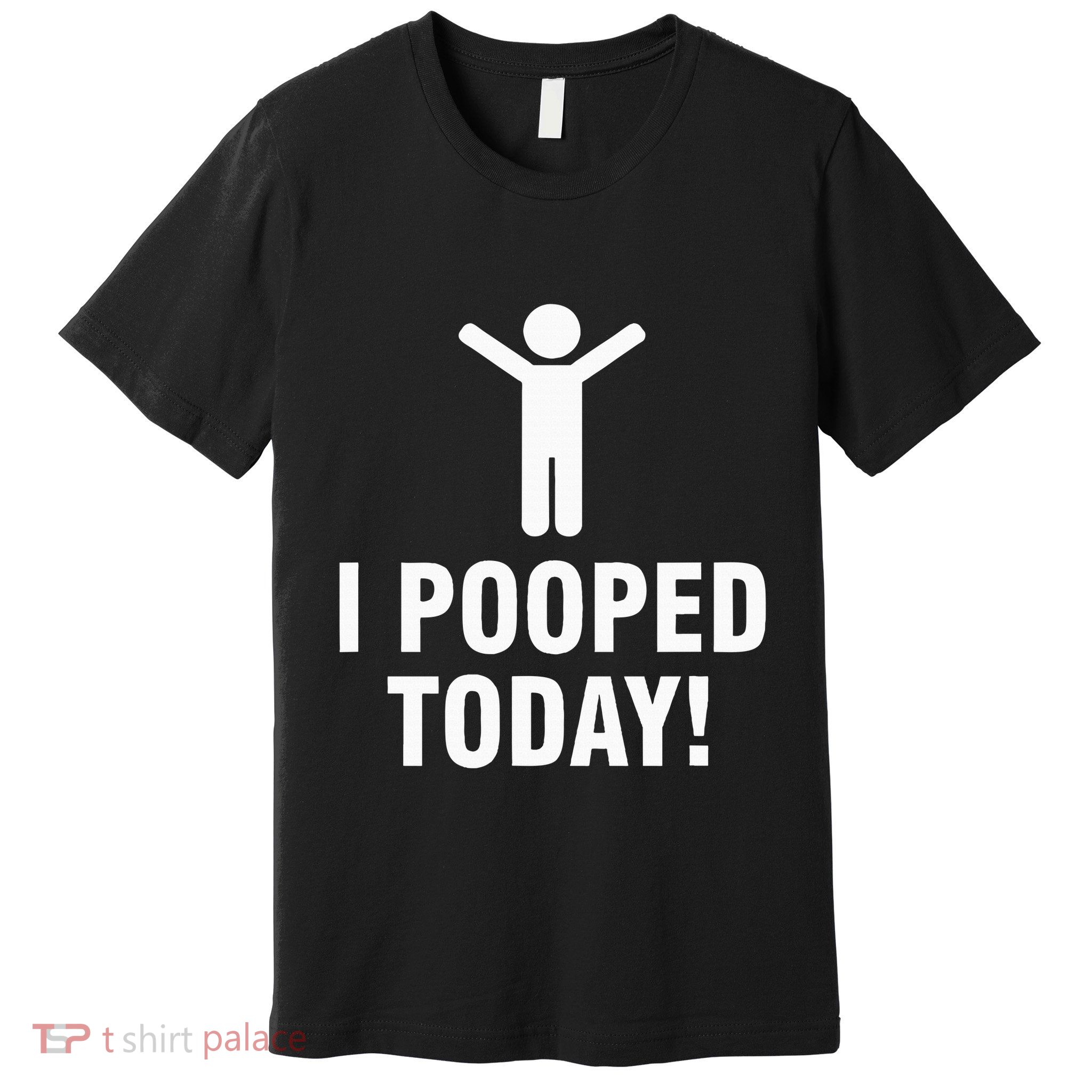 I Pooped Today Premium T-Shirt