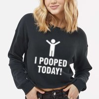 I Pooped Today Cropped Pullover Crew