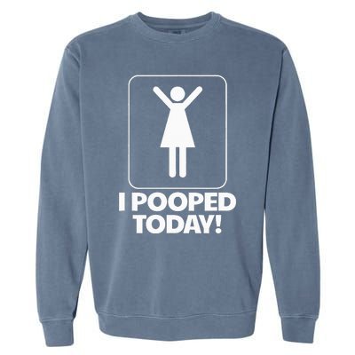 I Pooped Today Toilet Humor Funny I Pooped Today Garment-Dyed Sweatshirt