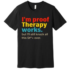 Im Proof Therapy Works But Ill Still Knock All This Premium T-Shirt