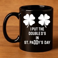 I Put The Double Ds In St Paddys Day Funny St Patrick's Day 11oz C Handle Ceramic Mug
