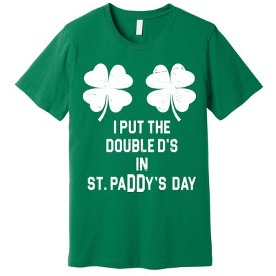 I Put The Double Ds In St Paddys Day Funny St Patrick's Day Premium T-Shirt
