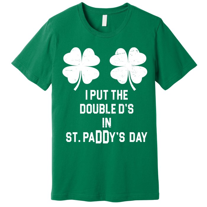 I Put The Double Ds In St Paddys Day Funny St Patrick's Day Premium T-Shirt