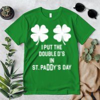 I Put The Double Ds In St Paddys Day Funny St Patrick's Day Premium T-Shirt