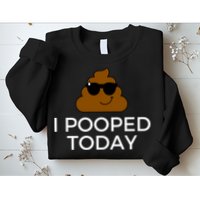I Pooped Today Funny Poop Sweatshirt