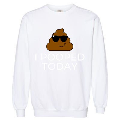 I Pooped Today Funny Poop Garment-Dyed Sweatshirt