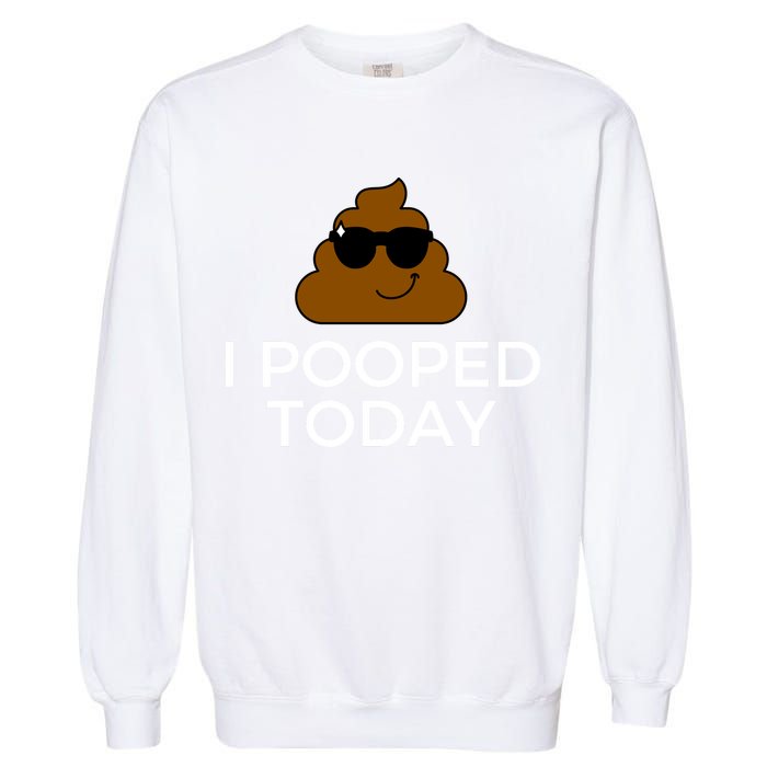 I Pooped Today Funny Poop Garment-Dyed Sweatshirt