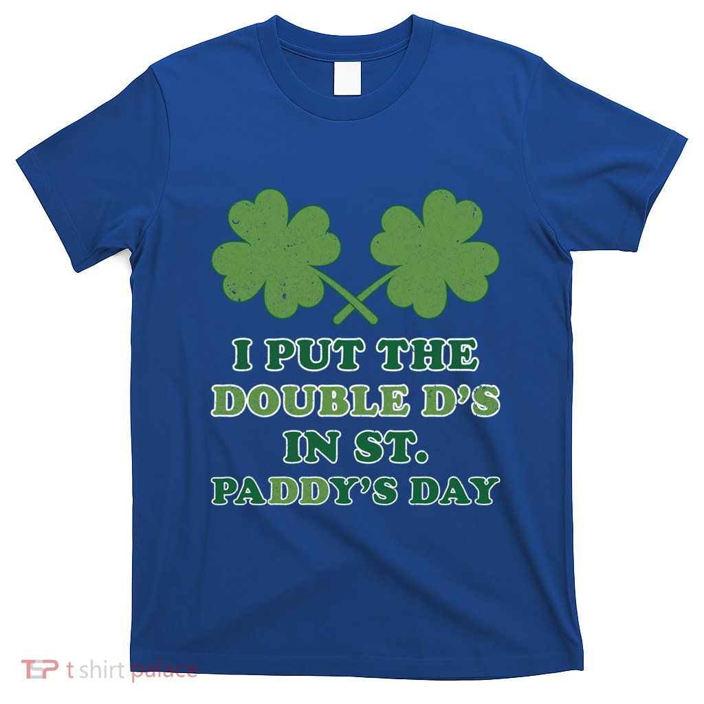 I Put The Double Ds In St Paddys Day Funny St Patricks Boobs Gift T-Shirt