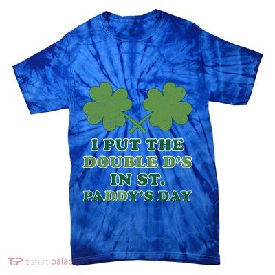 I Put The Double Ds In St Paddys Day Funny St Patricks Boobs Gift Tie-Dye T-Shirt