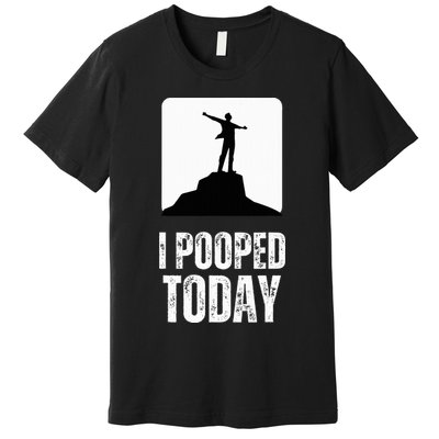 I Pooped Today Premium T-Shirt