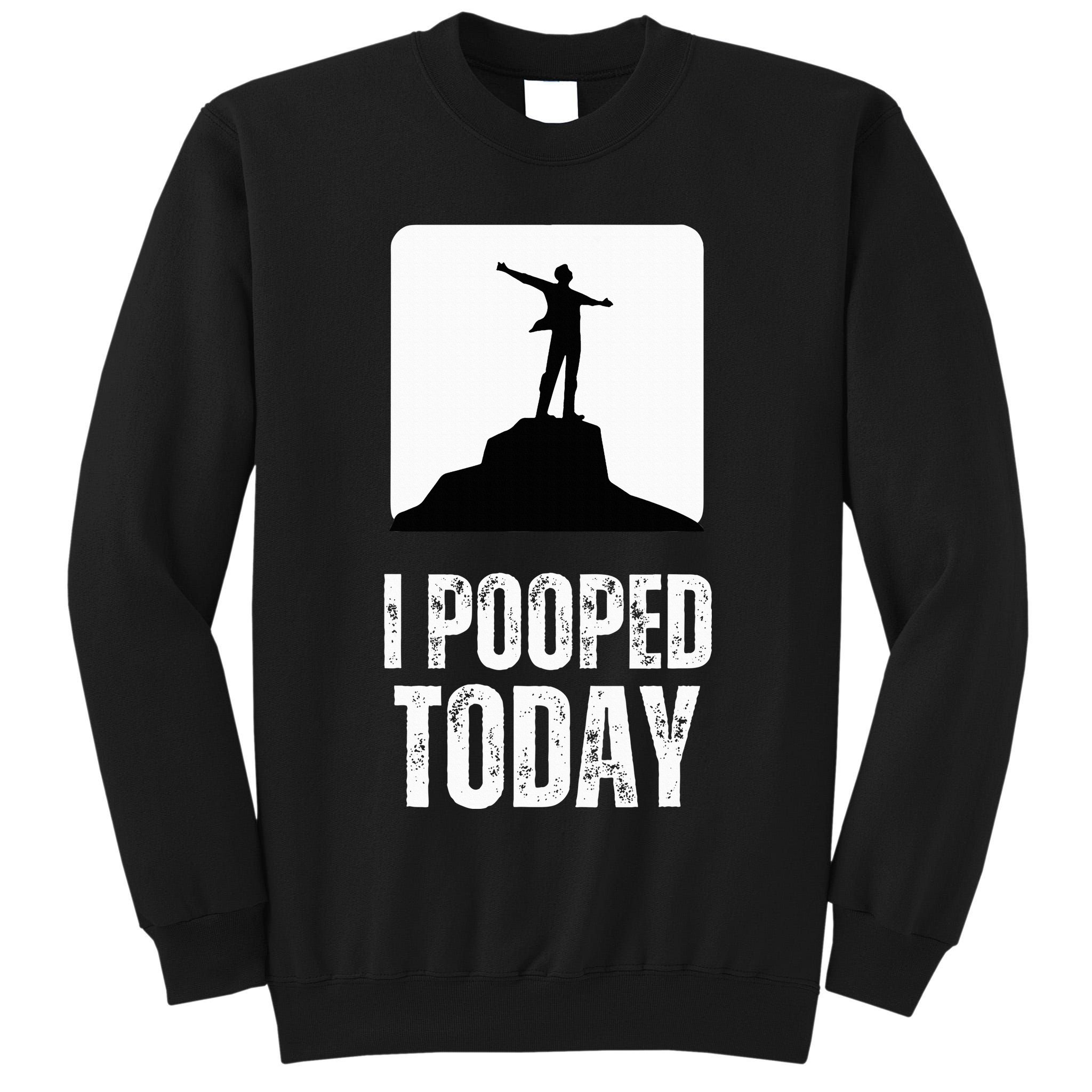 I Pooped Today Tall Sweatshirt