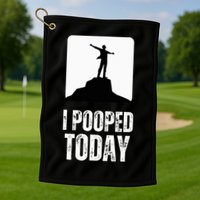I Pooped Today Golf Towel