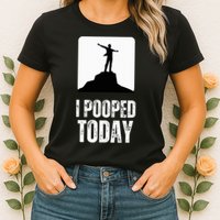 I Pooped Today Womens T-Shirt
