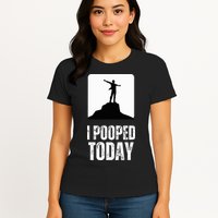 I Pooped Today Womens T-Shirt
