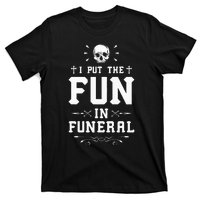 I Put The Fun In Funeral Mortician Embalmer Funeral Director T-Shirt