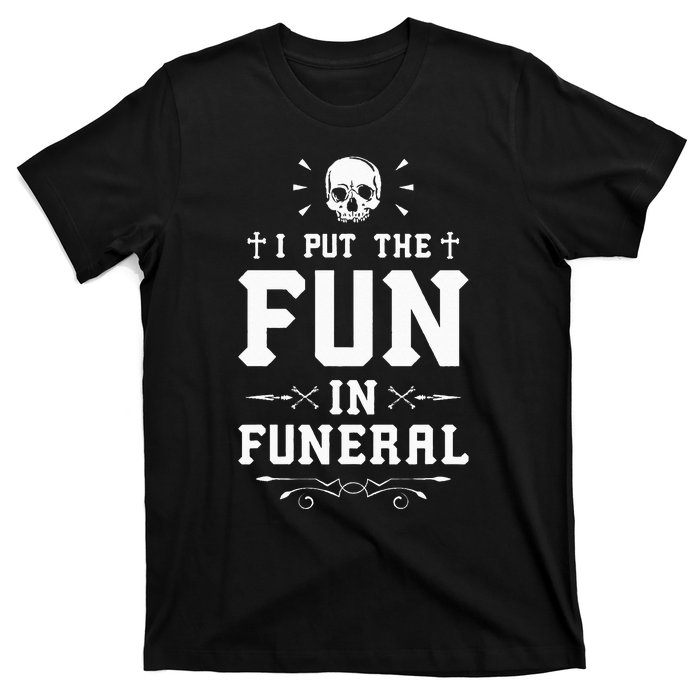 I Put The Fun In Funeral Mortician Embalmer Funeral Director T-Shirt