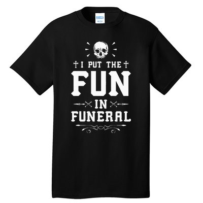 I Put The Fun In Funeral Mortician Embalmer Funeral Director Tall T-Shirt