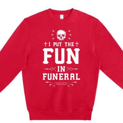 I Put The Fun In Funeral Mortician Embalmer Funeral Director Premium Crewneck Sweatshirt