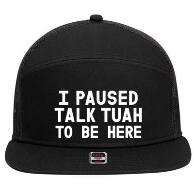 I Paused Talk Tuah To Be Here Funny Sarcastic Saying 7 Panel Mesh Trucker Snapback Hat
