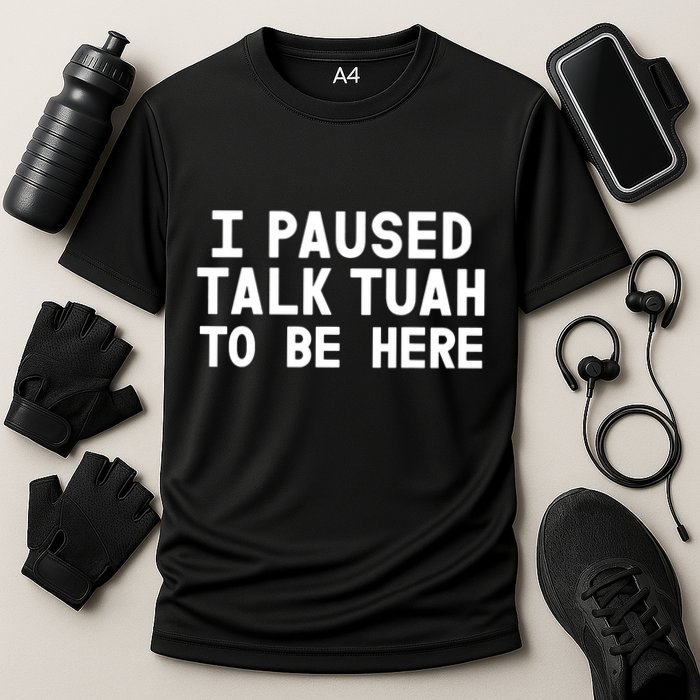 I Paused Talk Tuah To Be Here Funny Sarcastic Saying Cooling Performance Crew T-Shirt