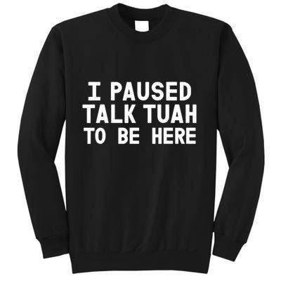 I Paused Talk Tuah To Be Here Funny Sarcastic Saying Sweatshirt