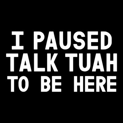 I Paused Talk Tuah To Be Here Funny Sarcastic Saying T-Shirt