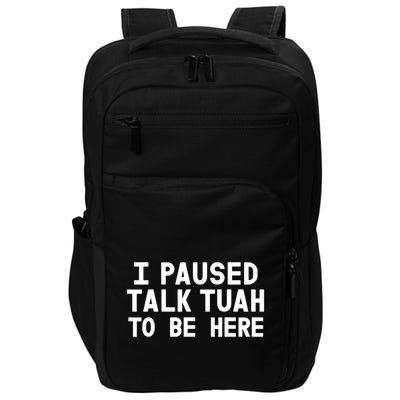 I Paused Talk Tuah To Be Here Funny Sarcastic Saying Impact Tech Backpack
