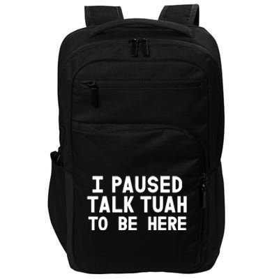 I Paused Talk Tuah To Be Here Funny Sarcastic Saying Impact Tech Backpack