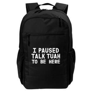 I Paused Talk Tuah To Be Here Funny Sarcastic Saying Daily Commute Backpack