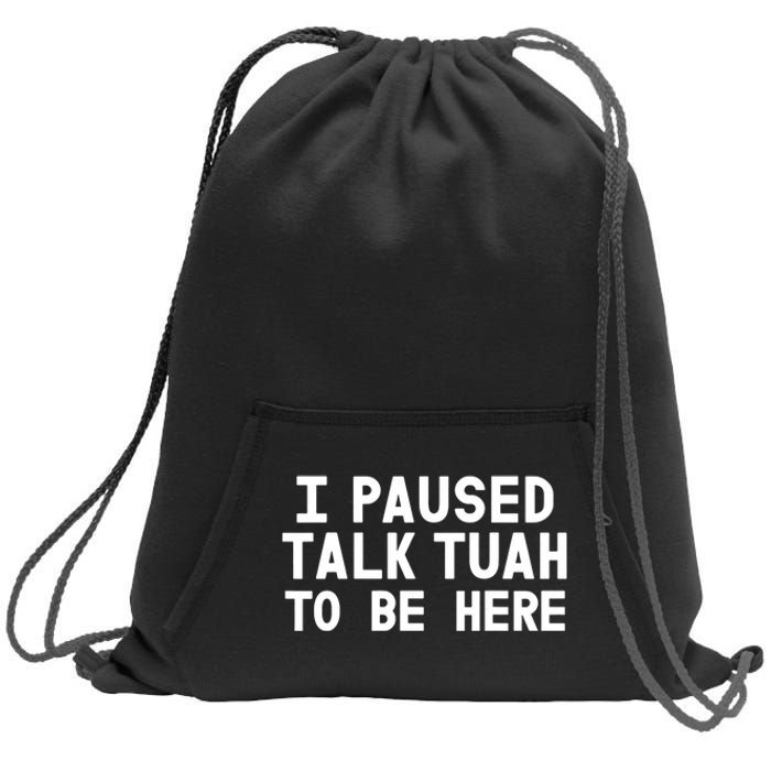 I Paused Talk Tuah To Be Here Funny Sarcastic Saying Sweatshirt Cinch Pack Bag