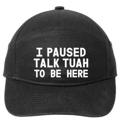 I Paused Talk Tuah To Be Here Funny Sarcastic Saying 7-Panel Snapback Hat