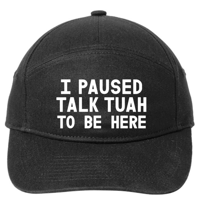 I Paused Talk Tuah To Be Here Funny Sarcastic Saying 7-Panel Snapback Hat