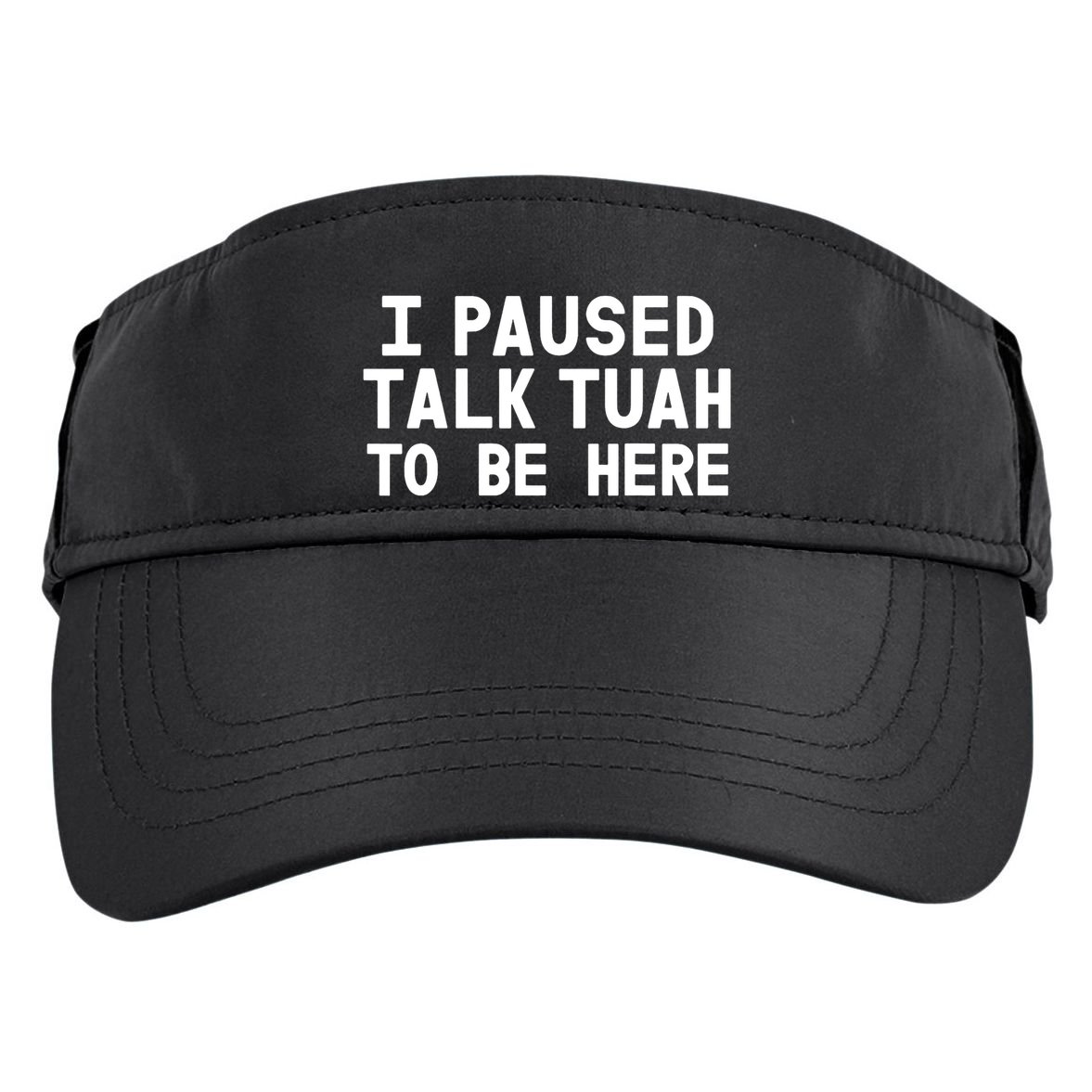 I Paused Talk Tuah To Be Here Funny Sarcastic Saying Adult Drive Performance Visor