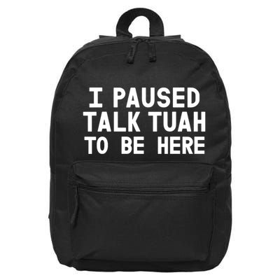I Paused Talk Tuah To Be Here Funny Sarcastic Saying 16 in Basic Backpack