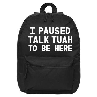 I Paused Talk Tuah To Be Here Funny Sarcastic Saying 16 in Basic Backpack