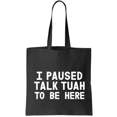 I Paused Talk Tuah To Be Here Funny Sarcastic Saying Bag