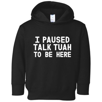 I Paused Talk Tuah To Be Here Funny Sarcastic Saying Toddler Hoodie