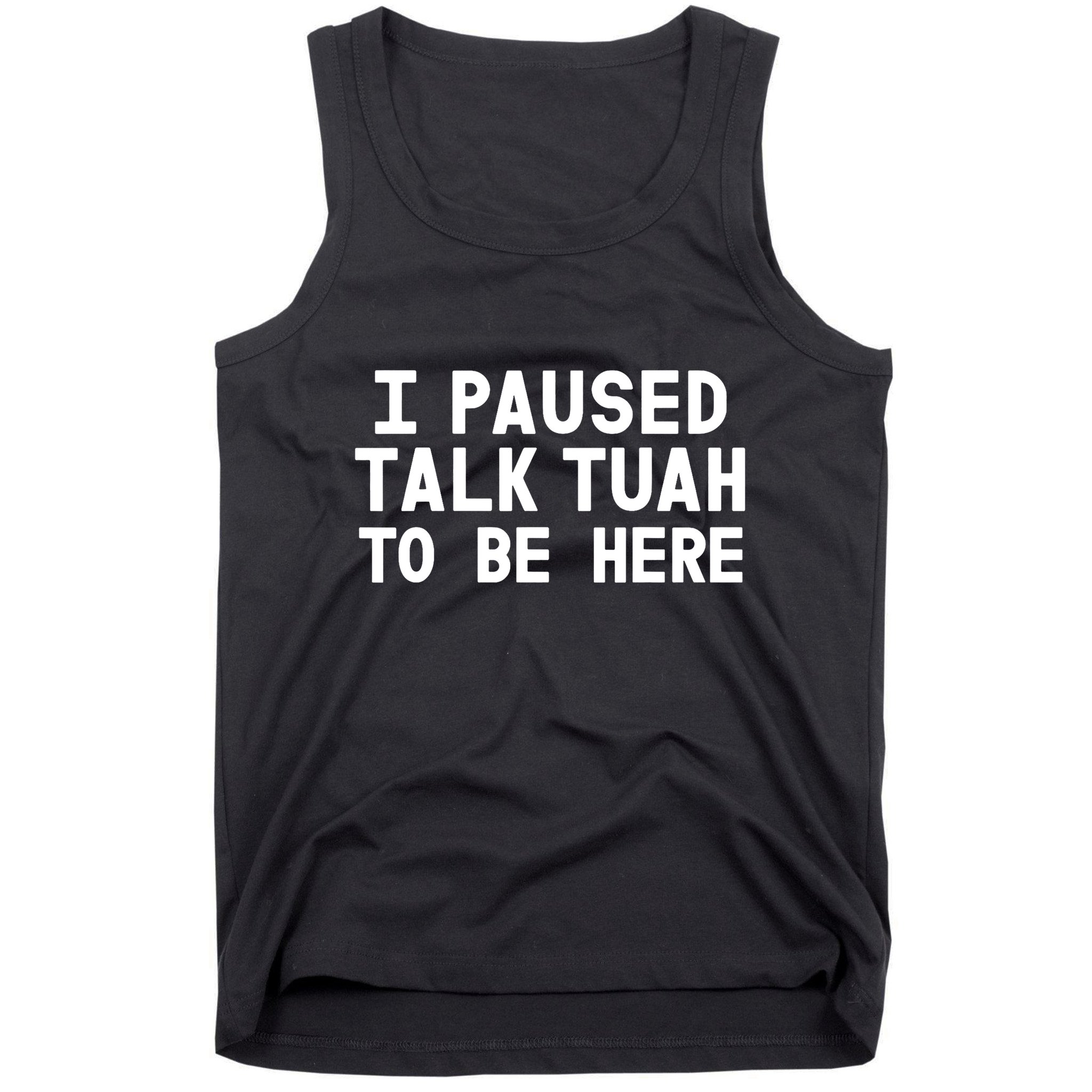 I Paused Talk Tuah To Be Here Funny Sarcastic Saying Tank Top