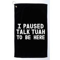 I Paused Talk Tuah To Be Here Funny Sarcastic Saying Golf Towel